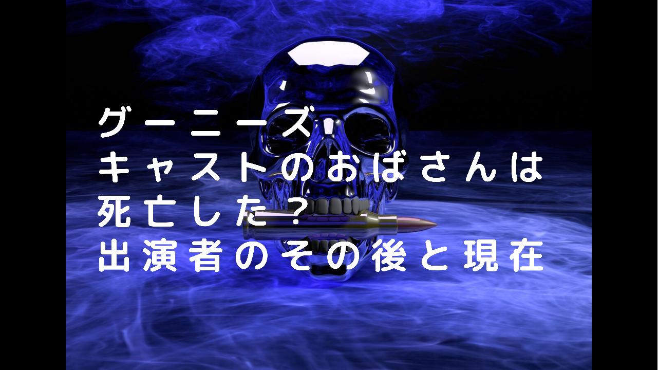 グーニーズ キャストのおばさんは死亡した 出演者のその後や現在まとめ こばブログ